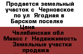 Продается земельный участок с. Черновское по ул. Ягодная в «Барском поселке» › Цена ­ 430 000 - Челябинская обл., Миасс г. Недвижимость » Земельные участки продажа   . Челябинская обл.